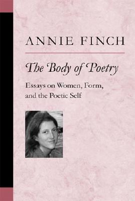 The Body of Poetry: Essays on Women, Form, and the Poetic Self - Finch, Annie Ridley Crane