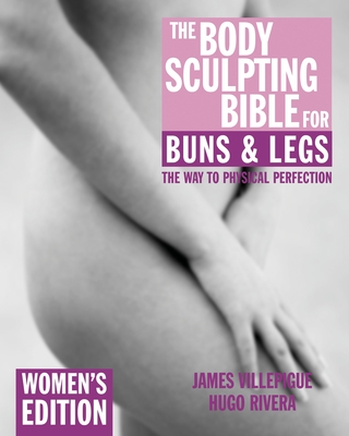 The Body Sculpting Bible for Buns & Legs: Women's Edition - Villepigue, James, and Rivera, Hugo, and Peck, Peter Field (Photographer)