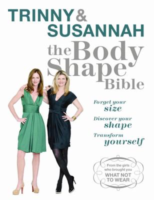 The Body Shape Bible: Forget Your Size Discover Your Shape Transform Yourself - Woodall, Trinny, and Constantine, Susannah