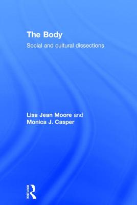 The Body: Social and Cultural Dissections - Moore, Lisa Jean, and Casper, Monica