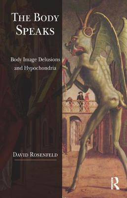 The Body Speaks: Body Image Delusions and Hypochondria - Rosenfeld, David