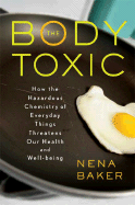 The Body Toxic: How the Hazardous Chemistry of Everyday Things Threatens Our Health and Well-Being - Baker, Nena