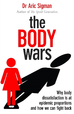 The Body Wars: Why body dissatisfaction is at epidemic proportions and how we can fight back - Sigman, Aric, Dr.