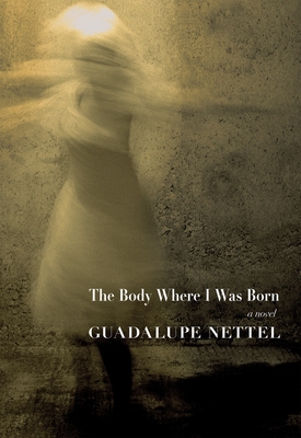 The Body Where I Was Born - Nettel, Guadalupe, and Lichtenstein, J T (Translated by)