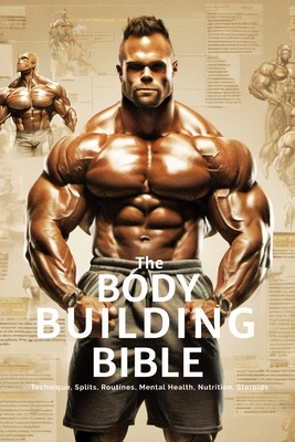 The Bodybuilding Bible: Expert Strategies and Techniques for Effective Bodybuilding: Includes Routines, Splits, Hypertrophy, Nutritional, Steroids Gide and Mental Resilience - Publishing, Fitness Research