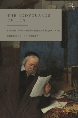 The Bodyguards of Lies: Lawyers' Power and Professional Responsibility - Whelan, Christopher, Dr.