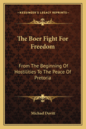 The Boer Fight For Freedom: From The Beginning Of Hostilities To The Peace Of Pretoria