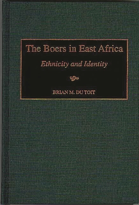 The Boers in East Africa: Ethnicity and Identity - Du Toit, Brian M