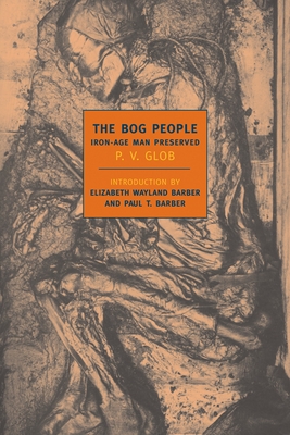 The Bog People: Iron Age Man Preserved - Glob, P V, and Wayland Barber, Elizabeth (Introduction by), and Barber, Paul (Introduction by)