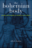 The Bohemian Body: Gender and Sexuality in Modern Czech Culture