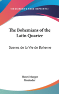 The Bohemians of the Latin Quarter = Scenes de La Vie de Boheme