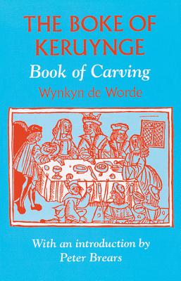 The Boke of Keruynge: The Book of Carving 1508 - De Worde, Wynken, and Brears, Peter, Professor (Introduction by)