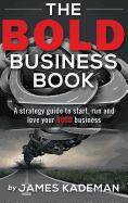 The BOLD Business Book: A strategy guide to start, run and love your bold business