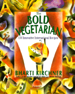The Bold Vegetarian: 150 Inspired International Recipes - Kirchner, Bharti