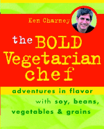 The Bold Vegetarian Chef: Adventures in Flavor with Soy, Beans, Vegetables, and Grains - Charney, Ken
