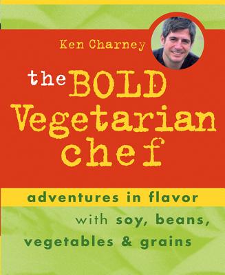 The Bold Vegetarian Chef: Adventures in Flavor with Soy, Beans, Vegetables, and Grains - Charney, Ken