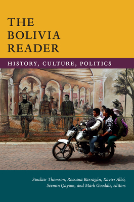 The Bolivia Reader: History, Culture, Politics - Thomson, Sinclair (Editor), and Barragan, Rossana (Editor), and Albo, Xavier (Editor)