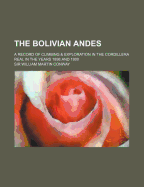 The Bolivian Andes; A Record of Climbing & Exploration in the Cordillera Real in the Years 1898 and 1900