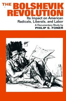 The Bolshevik Revolution: Its Impact on American Radicals, Liberals and Labor - Foner, Philip S.