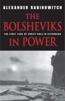 The Bolsheviks in Power: The First Year of Soviet Rule in Petrograd - Rabinowitch, Alexander