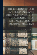 The Boltons of old and New England. With a Genealogy of the Descendants of William Bolton of Reading, Mass. 1720