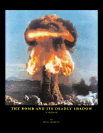 The Bomb and Its Deadly Shadow: A Memoir of the Early Days of the Atomic Bomb Centered Around the Author and His Father, the Medical Director of the Manhattan Project