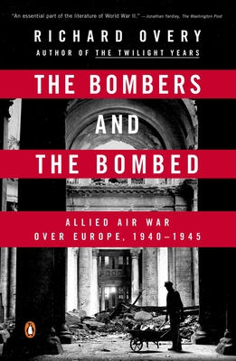 The Bombers and the Bombed: Allied Air War Over Europe, 1940-1945 - Overy, Richard