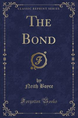 The Bond (Classic Reprint) - Boyce, Neith