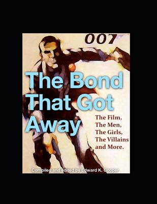 The Bond That Got Away: The Film, The Men, The Girls, The Villains and More - Cooper, Edward K