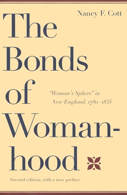 The Bonds of Womanhood: "Woman's Sphere" in New England, 1780-1835: With a New Preface - Cott, Nancy F.