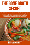 The Bone Broth Secret: The Ultimate Culinary Adventure Health, Beauty, Longevity