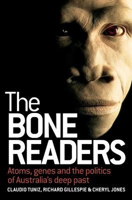 The Bone Readers: Atoms, genes and the politics of Australia's deep past - Tuniz, Claudio, and Gillespie, Richard, and Jones, Cheryl