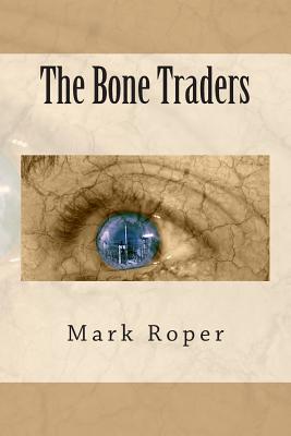 The Bone Traders - Roper, Mark