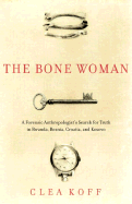 The Bone Woman: A Forensic Anthropologist's Search for Truth in Rwanda, Bosnia, Croatia, and Kosovo