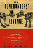 The Bonehunter's Revenge: Dinosaurs, Greed and the Greatest Scientific Feud of the Gilded Age