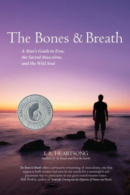 The Bones and Breath: A Man's Guide to Eros, the Sacred Masculine, and the Wild Soul (2018) - Heartsong, L R