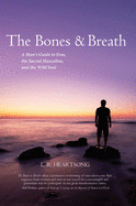 The Bones & Breath: A Man's Guide to Eros, the Sacred Masculine, and the Wild Soul