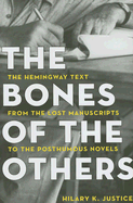 The Bones of the Others: The Hemingway Text from the Lost Manuscripts to the Posthumous Novels - Justice, Hilary (Editor)