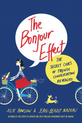 The Bonjour Effect: The Secret Codes of French Conversation Revealed - Barlow, Julie, and Nadeau, Jean-Benoit