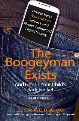 The Boogeyman Exists; And He's In Your Child's Back Pocket (2nd Edition): Internet Safety Tips & Technology Tips For Keeping Your Children Safe Online, Smartphone Safety, Social Media Safety, and Gaming Safety - Weinberger, Jesse