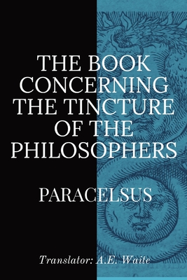 The Book Concerning the Tincture of the Philosophers - Paracelsus, and Waite, A E (Translated by)