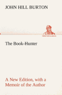 The Book-Hunter A New Edition, with a Memoir of the Author