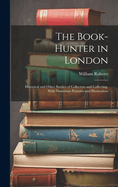 The Book-Hunter in London: Historical and Other Studies of Collectors and Collecting. With Numerous Portraits and Illustrations