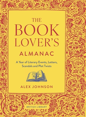 The Book Lover's Almanac: A Year of Literary Events, Letters, Scandals and Plot Twists - Johnson, Alex