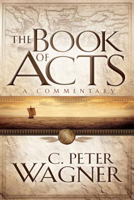 The Book of Acts: A Commentary - Wagner, C Peter, PH.D., and Winter, Ralph D (Foreword by)