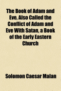 The Book of Adam and Eve, Also Called the Conflict of Adam and Eve with Satan, a Book of the Early Eastern Church, Translated from the Ethiopic, with Notes from the Kufale, Talmud, Midrashim, and Other Eastern Works