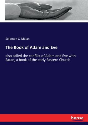 The Book of Adam and Eve: also called the conflict of Adam and Eve with Satan, a book of the early Eastern Church - Malan, Solomon C