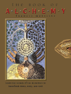 The Book of Alchemy: Learn the Secrets of the Alchemists to Transform Mind, Body, and Soul