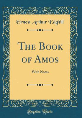 The Book of Amos: With Notes (Classic Reprint) - Edghill, Ernest Arthur