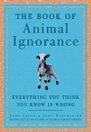 The Book of Animal Ignorance: Everything You Think You Know Is Wrong - Lloyd, John, CBE, and Mitchinson, John